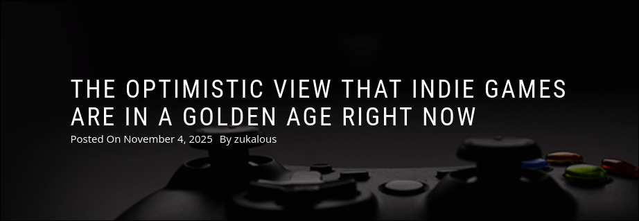 The Optimistic View That Indie Games Are In A Golden Age Right Now